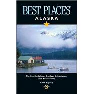 Best Places Alaska The Locals' Guide to the Best Lodgings, Outdoor Adventures, Sights, Shopping, and Restaurants