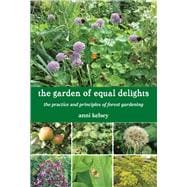 The Garden of Equal Delights The practice and principles of forest gardening