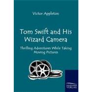 Tom Swift and His Wizard Camera: Thrilling Adventures While Taking Moving Pictures
