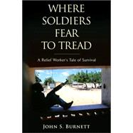 Where Soldiers Fear to Tread : A Relief Worker's Tale of Survival