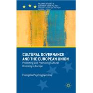 Cultural Governance and the European Union Protecting and Promoting Cultural Diversity in Europe