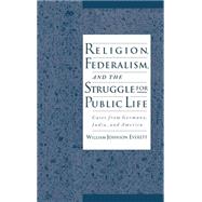 Religion, Federalism, and the Struggle for Public Life Cases from Germany, India, and America