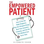 The Empowered Patient How to Get the Right Diagnosis, Buy the Cheapest Drugs, Beat Your Insurance Company, and Get the Best Medical Care Every Time