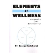 Elements of Wellness : An Inquiry into Primal Cause