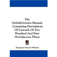 The Orchid-growers Manual: Containing Descriptions of Upwards of Two Hundred and Sixty Orchidaceous Plants