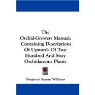 The Orchid-growers Manual: Containing Descriptions of Upwards of Two Hundred and Sixty Orchidaceous Plants