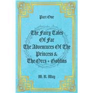 PART ONE THE FAIRY TALES OF FAR THE ADVENTURES OF THE PRINCESS & THE ORCS + GOBLINS