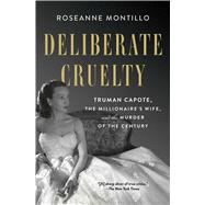 Deliberate Cruelty Truman Capote, the Millionaire's Wife, and the Murder of the Century