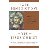 The Yes of Jesus Christ Spiritual Exercises in Faith, Hope, and Love