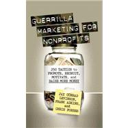 Guerrilla Marketing for Nonprofits 250 Tactics to Promote, Motivate, and Raise More Money