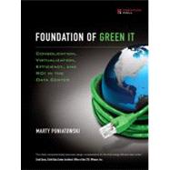 Foundation of Green IT Consolidation, Virtualization, Efficiency, and ROI in the Data Center