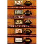 A Cabinet of Roman Curiosities Strange Tales and Surprising Facts from the World's Greatest Empire