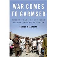 War Comes to Garmser Thirty Years of Conflict on the Afghan Frontier
