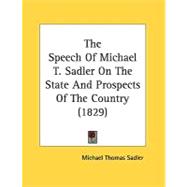 The Speech Of Michael T. Sadler On The State And Prospects Of The Country