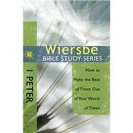 The Wiersbe Bible Study Series: 1 Peter How to Make the Best of Times Out of Your Worst of Times