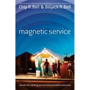 Magnetic Service Secrets for Creating Passionately Devoted Customers