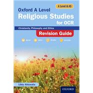 Oxford A Level Religious Studies for OCR: A Level and AS: Christianity, Philosophy and Ethics Revision Guide