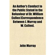 Author's Conduct to the Public Stated in the Behaviour of Dr William Cullen [Correspondence Between J Murray and W Cullen]