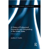 A History of Professional Economists and Policymaking in the United States: Irrelevant Genius