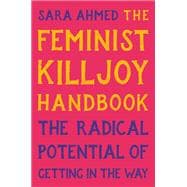 The Feminist Killjoy Handbook The Radical Potential of Getting in the Way