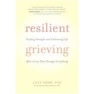 Resilient Grieving How to Find Your Way Through a Devastating Loss