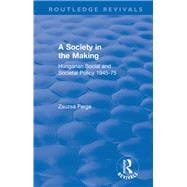 Revival: Society in the Making: Hungarian Social and Societal Policy, 1945-75 (1979): Hungarian Social and Societal Policy, 1945-75