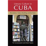 Literary Culture in Cuba Revolution, Nation-Building and the Book