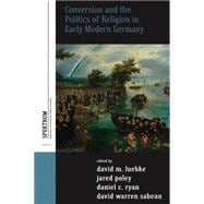 Conversion and the Politics of Religion in Early Modern Germany
