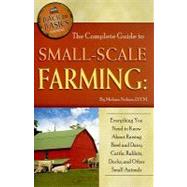 The Complete Guide to Small-Scale Farming: Everything You Need to Know About Raising Beef and Dairy Cattle, Rabbits, Ducks, and Other Small Animals