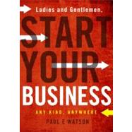 Ladies and Gentlemen, Start Your Business : Any Kind, Anywhere