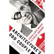 Architecture's Odd Couple Frank Lloyd Wright and Philip Johnson