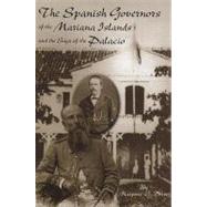 The Spanish Governors of the Mariana Islands: Notes on Their Activities and the Saga of the Palacio, Their Residence and the Seat of Colonial Government in Agana, Guam