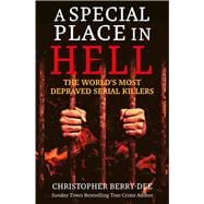 A Special Place in Hell The World's Most Depraved Serial Killers