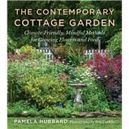 The Contemporary Cottage Garden Climate-Friendly, Mindful Methods for Growing Flowers and Food