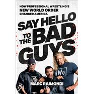 Say Hello to the Bad Guys How Professional Wrestling's New World Order Changed America
