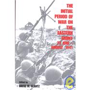 The Initial Period of War on the Eastern Front, 22 June - August 1941: Proceedings Fo the Fourth Art of War Symposium, Garmisch, October, 1987