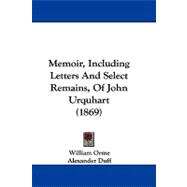 Memoir, Including Letters and Select Remains, of John Urquhart