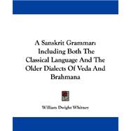 A Sanskrit Grammar, Including Both the Classical Language and the Older Dialects of Veda and Brahmana: Including Both the Classical Language and the Older Dialects of Veda and Brahmana