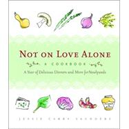 Not on Love Alone: A Cookbook A Year of Delicious Dinners and More for Newlyweds
