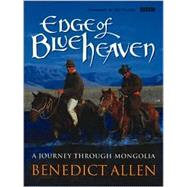 Edge of Blue Heaven : A Journey Through Mongolia