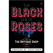 The Black Sea Of Roses: A Novel ( The Antique shop, Book 2) The Antique Shop