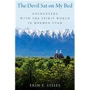 The Devil Sat on My Bed Encounters with the Spirit World in Mormon Utah