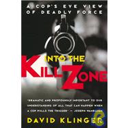 Into the Kill Zone : A Cop's Eye View of Deadly Force