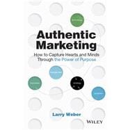 Authentic Marketing How to Capture Hearts and Minds Through the Power of Purpose