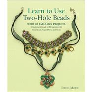 Learn to Use Two-Hole Beads with 25 Fabulous Projects A Beginner's Guide to Designing With Twin Beads, SuperDuos, and More