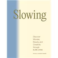 Slowing Discover Wonder, Beauty, and Creativity through Slow Living