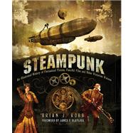 Steampunk An Illustrated History of Fantastical Fiction, Fanciful Film and Other Victorian Visions