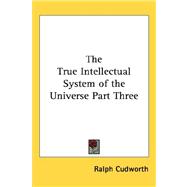 The True Intellectual System of the Universe: Wherein All the Atheism Is Confuted, and Its Impossibility Demonstrated