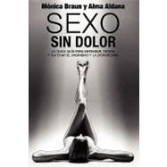 Sexo sin dolor / Sex without Pain: La unica guia para entender, tratar y superar el vaginismo y la dispaurenia / The Only Guide to Understand, Treat and Overcome Vaginismus and Dyspareu