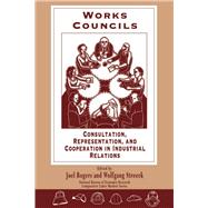 Works Councils: Consultation, Representation, and Cooperation in Industrial Relations